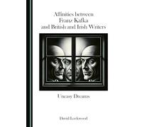 Affinities between Franz Kafka and British and Irish Writers: Uneasy Dreams