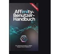 Affinity-Benutzerhandbuch: Der Hybrid Creator's Blueprint: Die Präzision von Affinity vereint mit der Geschwindigkeit von Canva AI“