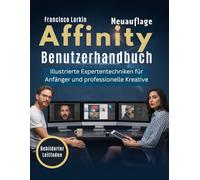 Affinity Benutzerhandbuch: Illustrierte Expertentechniken für Anfänger und professionelle Kreative