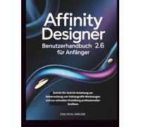 Affinity Designer 2.6 Benutzerhandbuch für Anfänger: Schritt-für-Schritt-Anleitung zur Beherrschung von Vektorgrafik-Werkzeugen und zur schnellen ... Grafiken (Graphic Skill Surge)
