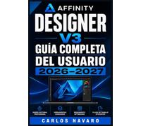 Affinity Designer v3 Guía Completa del Usuario 2026-2027: Domina las Herramientas, Vectores y Diseño Profesional Paso a Paso