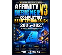 Affinity Designer V3 Komplettes Benutzerhandbuch 2026-2027: Digitale Grafiken, Logos und Illustrationen erstellen - von den Grundlagen bis zu fortgeschrittenen Techniken