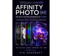 AFFINITY PHOTO 2.6.5 BENUTZERHANDBUCH 2027: Fotobearbeitung meistern - vom Anfänger bis zum Profi