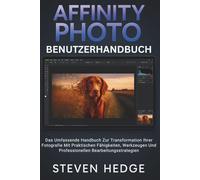 Affinity Photo Benutzerhandbuch: Das Umfassende Handbuch Zur Transformation Ihrer Fotografie Mit Praktischen Fähigkeiten, Werkzeugen Und Professionellen Bearbeitungsstrategien
