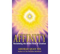 [[Affinity: Reclaiming the Divine Flow of Creation]] [By: Quan-Yin, Amorah] [October, 2001]