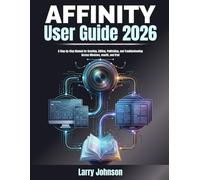 Affinity User Guide 2026: A Step-by-Step Manual for Creating, Editing, Publishing, and Troubleshooting Across Windows, macOS, and iPad