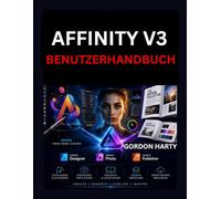 AFFINITY V3 BENUTZERHANDBUCH: Ein praktisches Handbuch für die Erstellung professioneller Grafiken, Bearbeitung von Fotos und Gestaltung Publikationen