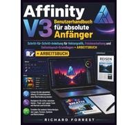 Affinity V3 Benutzerhandbuch für absolute Anfänger: Schritt-für-Schritt-Anleitung für Vektorgrafik, Fotobearbeitung und Seitenlayout-Grundlagen + Arbeitsbuch (The Forrest Digitech Collection)