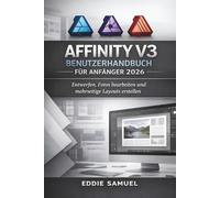 AFFINITY V3 BENUTZERHANDBUCH FÜR ANFÄNGER 2026: Entwerfen, Fotos bearbeiten und mehrseitige Layouts erstellen