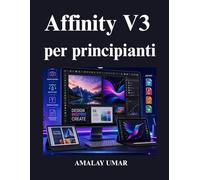 Affinity V3 per principianti: Una guida completa per l'utente dedicata a fotoritocco, progettazione grafica, grafica vettoriale, impaginazione ... con Canva e progetti di design professionali.