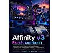Affinity v3 Praxishandbuch: Ein praktischer, illustrierter Schritt-für-Schritt-Leitfaden zur professionellen Bildbearbeitung, Tipps, Tricks und ... Beyond | Vom Anfänger zum Fortgeschrittenen
