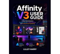 Affinity V3 User Guide: A Real-World Guide to Graphic Design, Photo Editing, and Professional Publishing