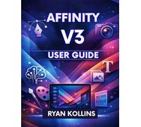 Affinity V3 User Guide: The Complete Beginner-to-Pro Manual