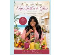 Affirm & Align: Sip, Gather & Glow: I Am Victorious Smoothies & Punches for Everyday Elegance (Princess Green Cuisine Series)