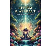 Affirm & Attract. Inner Peace and Healing: Affirmations for Health, Clarity, Gratitude, Purification, Cleansing, Meditation, Liberation.