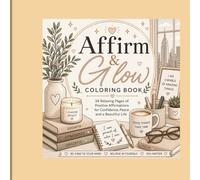 Affirm & Glow Coloring Book: Inspiring Quotes & Aesthetic Designs to Boost Confidence, Calm Your Mind & Elevate Your Life