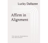 Affirm in Alignment: For Healing, Remembering, and Realignment