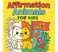 Affirmation Animals for Kids: Positive Coloring Book with Cute Creatures and Empowering Words for Ages 3-7: Confidence-Building Coloring Book with 20 ... Self-Love, Calm, and Growth Mindset