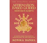 Affirmation-Based Guided Meditation Scripts: 15 Positive Energy Practices for Reprogramming the Mind and Healing (The Stillness Series)