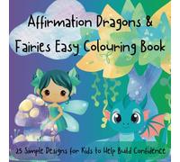 Affirmation Dragons & Fairies Easy Colouring Book: 25 Simple Designs for Kids to Help Build Confidence (Affirmation Easy Colouring Books)