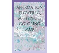Affirmation Flowers & Butterflies Coloring Book: 30 Inspiring Coloring Pages to Build Confidence, Mindfulness, and Creativity