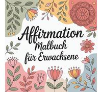 Affirmation für Erwachsene Malbuch mit 50 Zitaten zu mehr Achtsamkeit, Selbstliebe und Stressabbau.