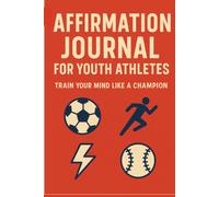 Affirmation Journal for Youth Athletes: Train Your Mind Like a Champion: Daily Affirmations, Weekly Reflections, and Mindset Tools for Young Athletes