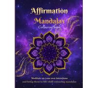 Affirmation Mandalas Colouring Book: Meditate on your own intentions and bring them to life while colouring mandalas
