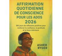 AFFIRMATION QUOTIDIENNE DE CONSCIENCE POUR LES ADOS 2026: 365 jours de réflexions positives pour renforcer la confiance, la gratitude et la force intérieure