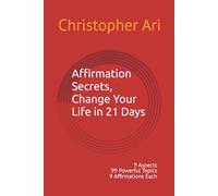 Affirmation Secrets, Change Your Life in 21 Days: 9 Aspects 99 Powerful Topics 9 Affirmations Each