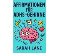 Affirmationen für ADHS-Gehirne: Tägliche Affirmationen zur Förderung von Fokus, Selbstvertrauen & innerer Ruhe für neurodivergente Menschen
