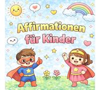 Affirmationen für Kinder - Ausmalbuch: Positive Sprüche zum Ausmalen für mehr Selbstvertrauen, Selbstliebe und emotionale Stärke | Pädagogisch wertvoll | Geschenkidee für Kinder ab 3 Jahren