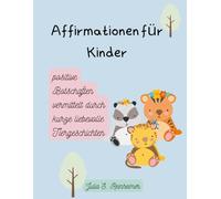 Affirmationen für Kinder: Positive Botschaften vermittelt durch kurze liebevolle Tiergeschichten