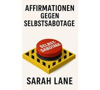 Affirmationen gegen Selbstsabotage: Tägliche Affirmationen gegen limitierende Glaubenssätze für mehr Selbstvertrauen und innere Stärke