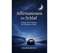 Affirmationen im Schlaf: Wie du mit Schlafkopfhörern und Gedanken dein Unterbewusstsein nachts neu programmierst - für Gesundheit, Erfolg und erfüllte Beziehungen