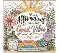 Affirmations and Good Vibes Adult Coloring Book: Inspirational Designs for Stress Relief & Creativity
