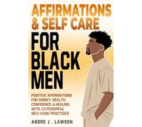 Affirmations and Self-Care for Black Men: Positive Affirmations for Money, Health, Confidence & Healing with 13 Powerful Self-Care Practices