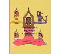 Affirmations And Yoga Poses Coloring Book: Positive Affirmations for Relaxation and Mental Health, and Yoga Poses for Centering the Mind, Body, and Soul