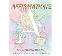 Affirmations: Coloring Book for Adults 26 Positive Words from A to Z with Floral Designs and Journaling Prompts for Mindfulness and Self-Care: ... and Reflect | Stress Relief Gift for Women