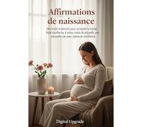 Affirmations de naissance: Des mots inspirants pour accepter le travail, faire confiance à votre corps et accueillir une nouvelle vie avec calme et confiance
