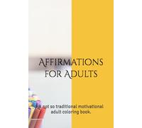 Affirmations for Adults: A not so traditional motivational adult coloring book.