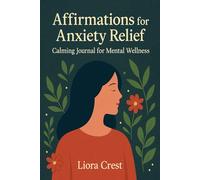 Affirmations for Anxiety Relief: Calming Journal for Mental Wellness: 7 Weeks of Daily Affirmations, Breathing Exercises, and Grounding Techniques for Stress and Panic Relief