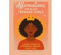 Affirmations for Black Teenage Girls: A Guided Journal to Build Confidence, Self-Love, and Inner Strength: Daily Affirmations, Prompts, and Reflections for Black Girls to Embrace Their Power and Worth