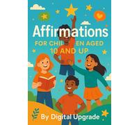 Affirmations for Children Aged 10 and Up: Confidence, Kindness, and Courage: 2000 Positive Affirmations to Empower Growing Minds