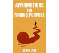 Affirmations for Finding Purpose: Daily Affirmations to Help You Discover Your Path, Ignite Passion, and Live with Intention