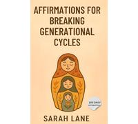 Affirmations for Generational Cycles: Break Ancestral Patterns and Embrace Empowering Beliefs with Daily Affirmations for Healing and Growth
