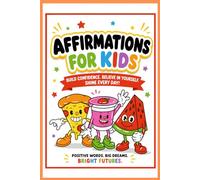 Affirmations for Kids: Positive Daily Affirmations to Build Confidence, Self-Esteem, Kindness, Courage, and a Growth Mindset