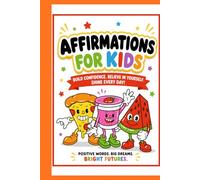Affirmations for Kids: Positive Daily Affirmations to Build Confidence, Self-Esteem, Kindness, Courage, and a Growth Mindset