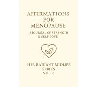 Affirmations for Menopause.: A Journal of Strength & Self-Love. Her Radiant Midlife Series · Vol. 6