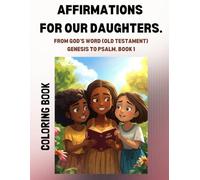 AFFIRMATIONS FOR OUR DAUGHTERS: FROM GOD'S WORD (OLD TESTAMENT) Genesis to Psalm. Book 1
